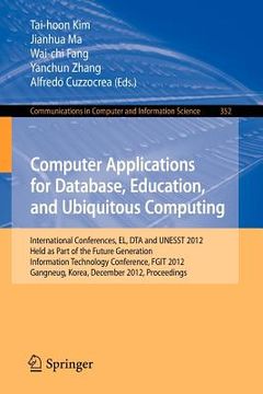 portada computer applications for database, education and ubiquitous computing: international conferences, el, dta and unesst 2012, held as part of the future