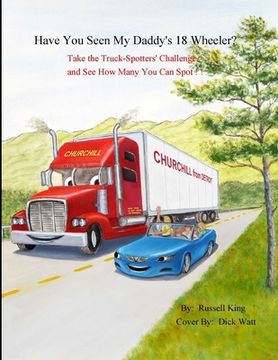 portada Have You Seen My Daddy's 18 Wheeler?: Take the Truck Spotters Challenge and See How Many you can Spot (en Inglés)