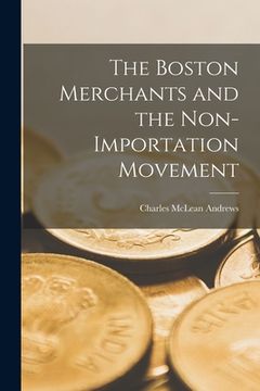 portada The Boston Merchants and the Non-importation Movement (en Inglés)
