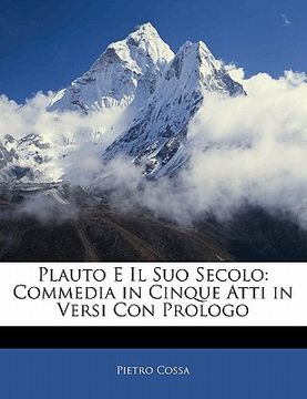portada Plauto E Il Suo Secolo: Commedia in Cinque Atti in Versi Con Prologo (en Italiano)