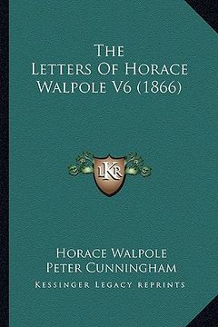 portada the letters of horace walpole v6 (1866) the letters of horace walpole v6 (1866) (in English)