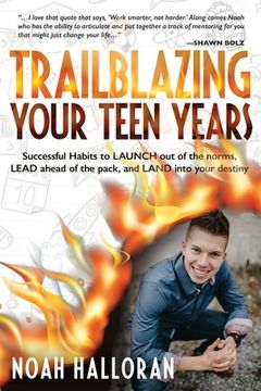 portada Trailblazing Your Teen Years: Successful Habits to LAUNCH out of the norms, LEAD ahead of the pack, and LAND into your destiny (en Inglés)