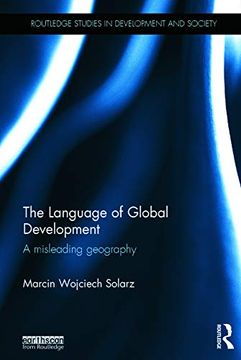 portada The Language of Global Development: A Misleading Geography (Routledge Studies in Development and Society) (in English)