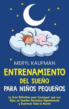 portada Entrenamiento del Sueño Para Niños Pequeños: La Guía Definitiva Para Conseguir que sus Hijos se Queden Dormidos Rápidamente y Duerman Toda la Noche