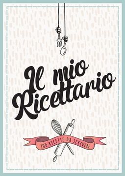 portada Il Mio Ricettario Da Scrivere: 100 Ricette da scrivere (en Italiano)