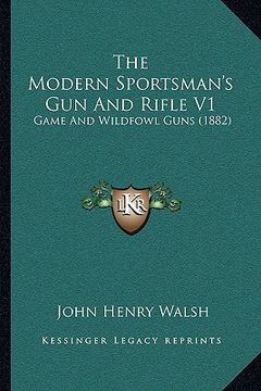 portada the modern sportsman's gun and rifle v1: game and wildfowl guns (1882)