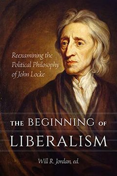 portada The Beginning of Liberalism: Reexamining the Political Philosophy of John Locke (The a. V. Elliott Conference Series) 