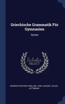 portada Griechische Grammatik Für Gymnasien: Syntax