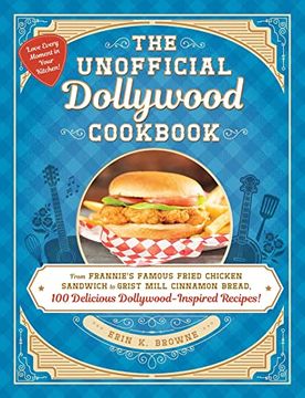 portada The Unofficial Dollywood Cookbook: From Frannie'S Famous Fried Chicken Sandwich to Grist Mill Cinnamon Bread, 100 Delicious Dollywood-Inspired Recipes! (Unofficial Cookbook) (in English)