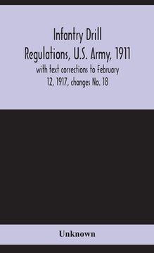 portada Infantry drill regulations, U.S. Army, 1911; with text corrections to February 12, 1917, changes No. 18 (in English)
