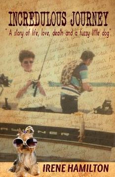 portada Incredulous Journey: A story of love, life, death and a fuzzy little dog.