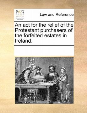 portada an act for the relief of the protestant purchasers of the forfeited estates in ireland. (en Inglés)