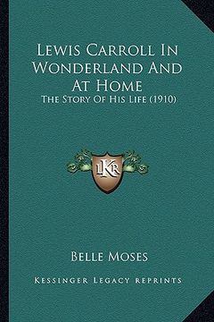 portada lewis carroll in wonderland and at home: the story of his life (1910) the story of his life (1910) (en Inglés)
