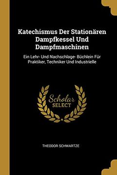 portada Katechismus Der Stationären Dampfkessel Und Dampfmaschinen: Ein Lehr- Und Nachschlage- Büchlein Für Praktiker, Techniker Und Industrielle (en Alemán)