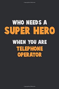 portada Who Need a Super Hero, When you are Telephone Operator: 6x9 Career Pride 120 Pages Writing Nots 