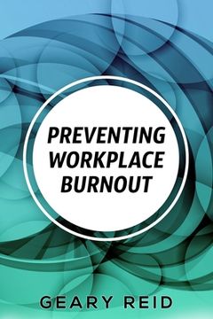 portada Preventing Workplace Burnout: Workplace burnout is preventable, and you can start fighting it today. (in English)