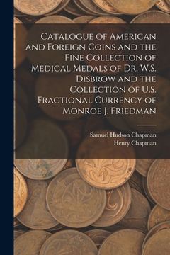 portada Catalogue of American and Foreign Coins and the Fine Collection of Medical Medals of Dr. W.S. Disbrow and the Collection of U.S. Fractional Currency o (en Inglés)
