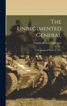 portada The Unregimented General; a Biography of Nelson A. Miles (in English)