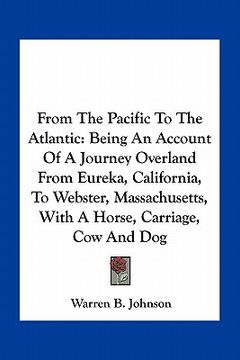 portada from the pacific to the atlantic: being an account of a journey overland from eureka, california, to webster, massachusetts, with a horse, carriage, c (in English)