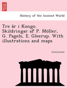 portada Tre A R I Kongo. Skildringar AF P. Mo Ller, G. Pagels, E. Gleerup. with Illustrations and Maps (en Sueco)