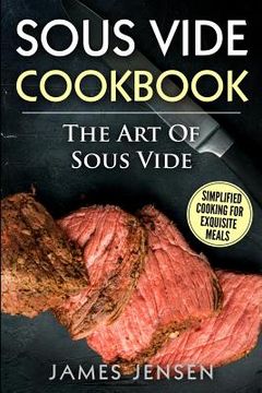 portada The Art of Sous Vide: Simplified Cooking for Exquisite Meals (en Inglés)
