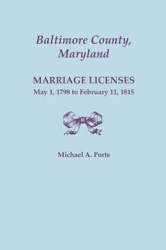 portada Baltimore County, Maryland: Marriage Licenses, May 1, 1798 to February 11, 1815 (en Inglés)