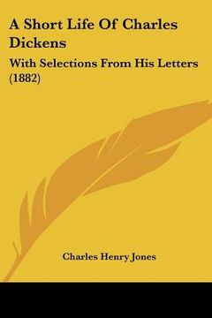 portada a short life of charles dickens: with selections from his letters (1882) (in English)