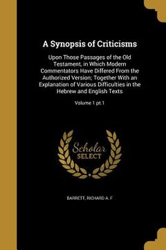 portada A Synopsis of Criticisms: Upon Those Passages of the Old Testament, in Which Modern Commentators Have Differed From the Authorized Version; Toge (en Inglés)