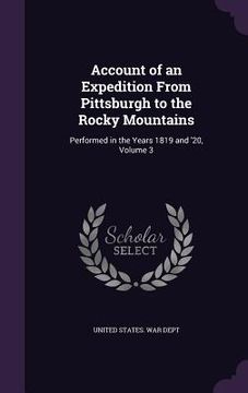 portada Account of an Expedition From Pittsburgh to the Rocky Mountains: Performed in the Years 1819 and '20, Volume 3 (in English)