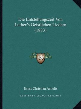 portada Die Entstehungszeit Von Luther's Geistlichen Liedern (1883) (en Alemán)
