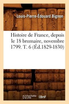 portada Histoire de France, Depuis Le 18 Brumaire, Novembre 1799. T. 6 (Éd.1829-1830) (in French)
