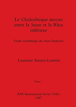 portada Le Chalcolitique Moyen Entre la Seine et le Rhin Inférieur, Tome i: Etude Synthétique du Rituel Funéraire (en Francés)