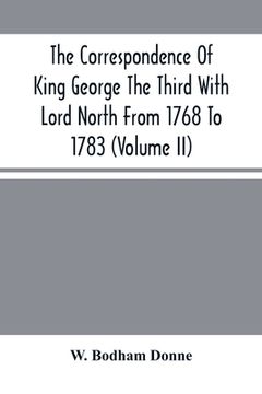 portada The Correspondence Of King George The Third With Lord North From 1768 To 1783 (Volume Ii) (en Inglés)