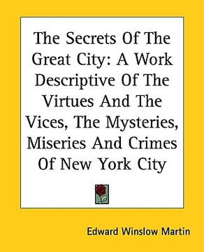 portada the secrets of the great city: a work descriptive of the virtues and the vices, the mysteries, miseries and crimes of new york city (en Inglés)