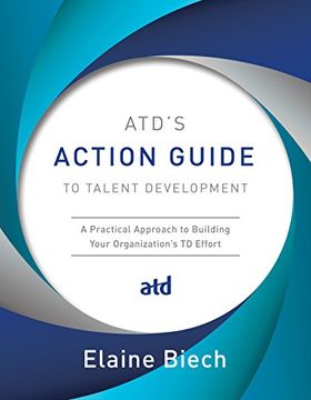 portada Atd's Action Guide to Talent Development: A Practical Approach to Building Your Organization's td Effort (en Inglés)