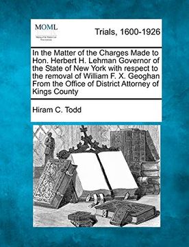 portada In the Matter of the Charges Made to Hon. Herbert h. Lehman Governor of the State of new York With Respect to the Removal of William f. X. Geoghan From the Office of District Attorney of Kings County (in English)