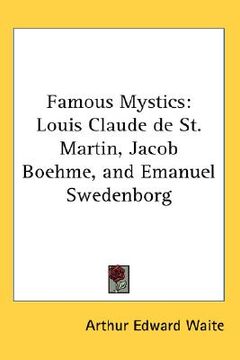 portada famous mystics: louis claude de st. martin, jacob boehme, and emanuel swedenborg (en Inglés)