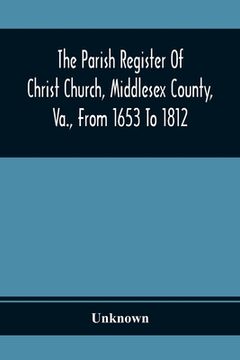 portada The Parish Register Of Christ Church, Middlesex County, Va., From 1653 To 1812 (en Inglés)