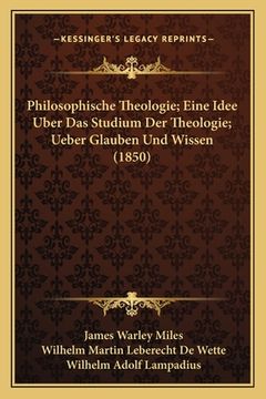 portada Philosophische Theologie; Eine Idee Uber Das Studium Der Theologie; Ueber Glauben Und Wissen (1850) (in German)