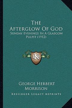 portada the afterglow of god: sunday evenings in a glasgow pulpit (1912) (in English)