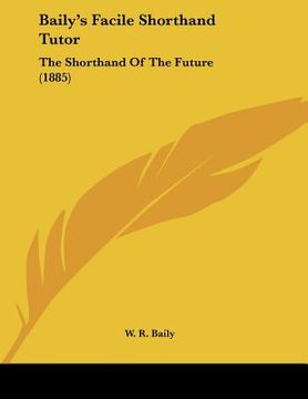 portada baily's facile shorthand tutor: the shorthand of the future (1885) (in English)