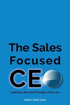 portada The Sales Focused CEO: Looking at Business Through a New Lens (en Inglés)