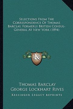 portada selections from the correspondence of thomas barclay, formerselections from the correspondence of thomas barclay, formerly british consul-general at n (en Inglés)