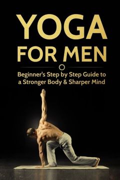 portada Yoga For Men: Beginner?s Step by Step Guide to a Stronger Body & Sharper Mind (Yoga For Men, Yoga, Yoga For Beginners, Yoga Poses) (en Inglés)