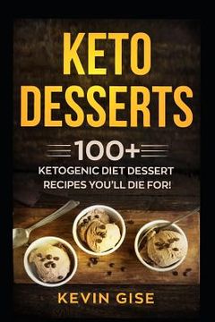 portada Keto Desserts: 100+ Ketogenic Diet Dessert Recipes You'll Die For! (en Inglés)