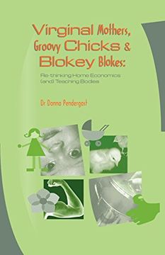 portada Virginal Mothers, Groovy Chicks & Blokey Blokes: Re-Thinking Home Economics (And) Teaching Bodies (en Inglés)