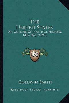 portada the united states the united states: an outline of political history, 1492-1871 (1893) an outline of political history, 1492-1871 (1893) (en Inglés)