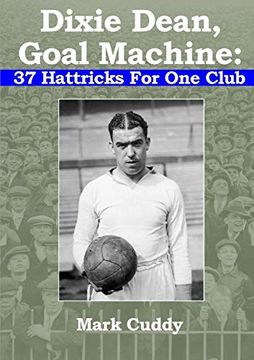 portada Dixie Dean, Goal Machine: 37 Hattricks for one Club 