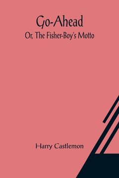 portada Go-Ahead; Or, The Fisher-Boy's Motto (en Inglés)