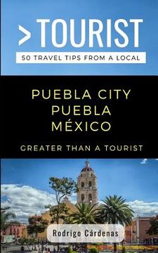 portada Greater Than a Tourist- Puebla City Puebla México: 50 Travel Tips from a Local (in English)